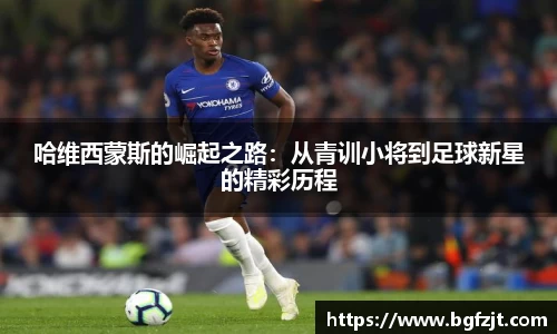 哈维西蒙斯的崛起之路：从青训小将到足球新星的精彩历程